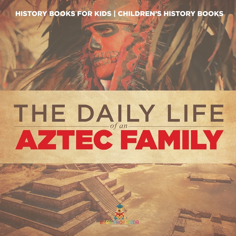 Front cover_The Daily Life of an Aztec Family - History Books for Kids Children's History Books