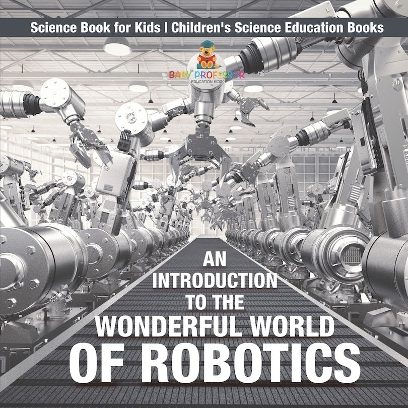 Front cover_An Introduction to the Wonderful World of Robotics - Science Book for Kids Children's Science Education Books