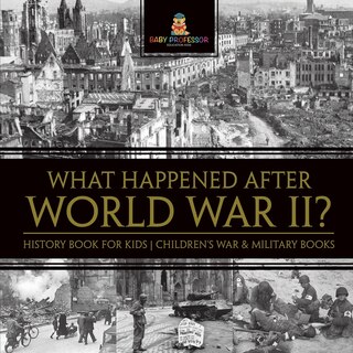Front cover_What Happened After World War II? History Book for Kids Children's War & Military Books