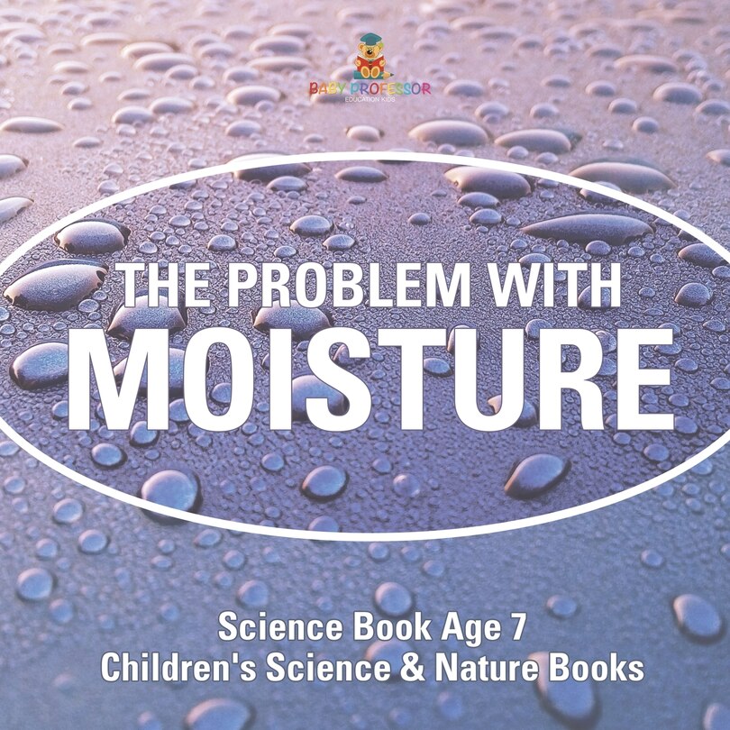 Front cover_The Problem with Moisture - Humidity for Kids - Science Book Age 7 Children's Science & Nature Books
