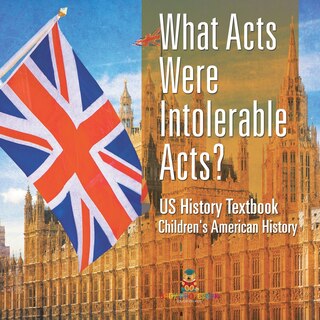Couverture_What Acts Were Intolerable Acts? US History Textbook Children's American History