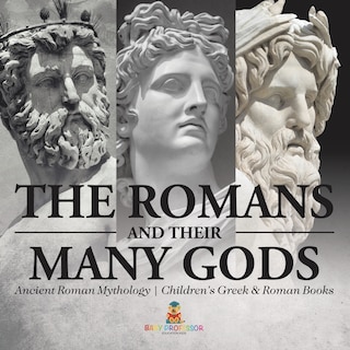 Front cover_The Romans and Their Many Gods - Ancient Roman Mythology Children's Greek & Roman Books