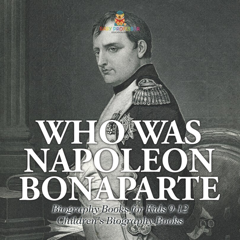 Front cover_Who Was Napoleon Bonaparte - Biography Books for Kids 9-12 Children's Biography Books