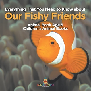 Couverture_Everything That You Need to Know about Our Fishy Friends - Animal Book Age 5 Children's Animal Books