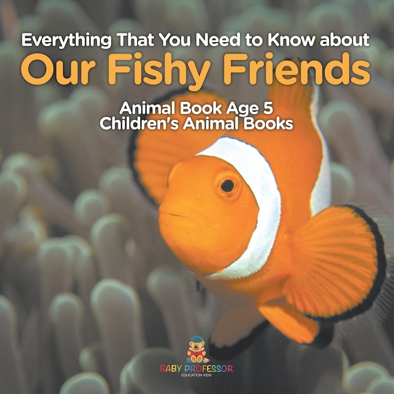 Couverture_Everything That You Need to Know about Our Fishy Friends - Animal Book Age 5 Children's Animal Books