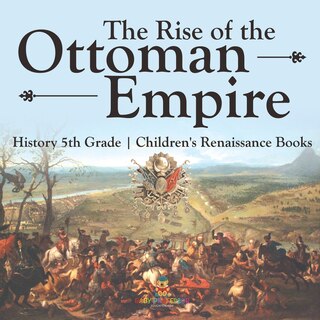 Front cover_The Rise of the Ottoman Empire - History 5th Grade Children's Renaissance Books