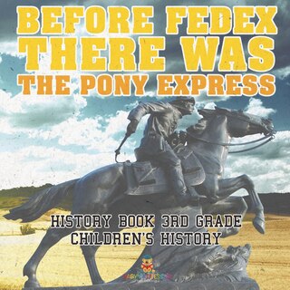 Front cover_Before FedEx, There Was the Pony Express - History Book 3rd Grade Children's History
