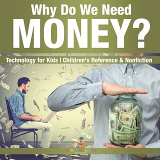 Front cover_Why Do We Need Money? Technology for Kids Children's Reference & Nonfiction