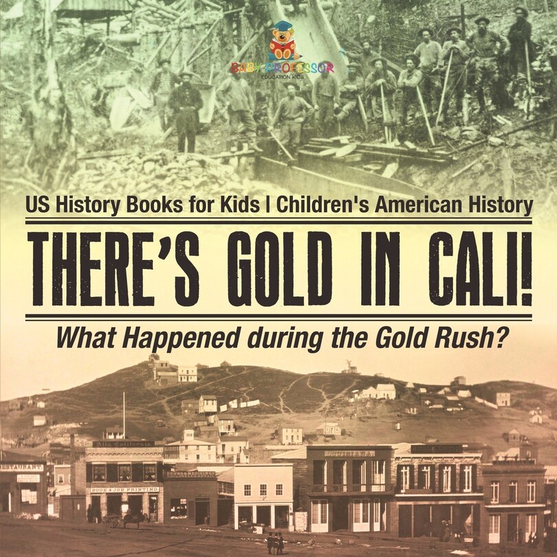 Front cover_There's Gold in Cali! What Happened during the Gold Rush? US History Books for Kids Children's American History