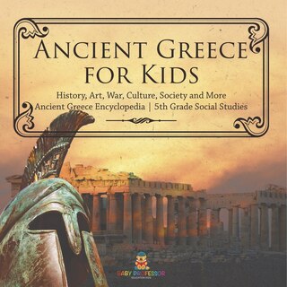 Couverture_Ancient Greece for Kids - History, Art, War, Culture, Society and More Ancient Greece Encyclopedia 5th Grade Social Studies