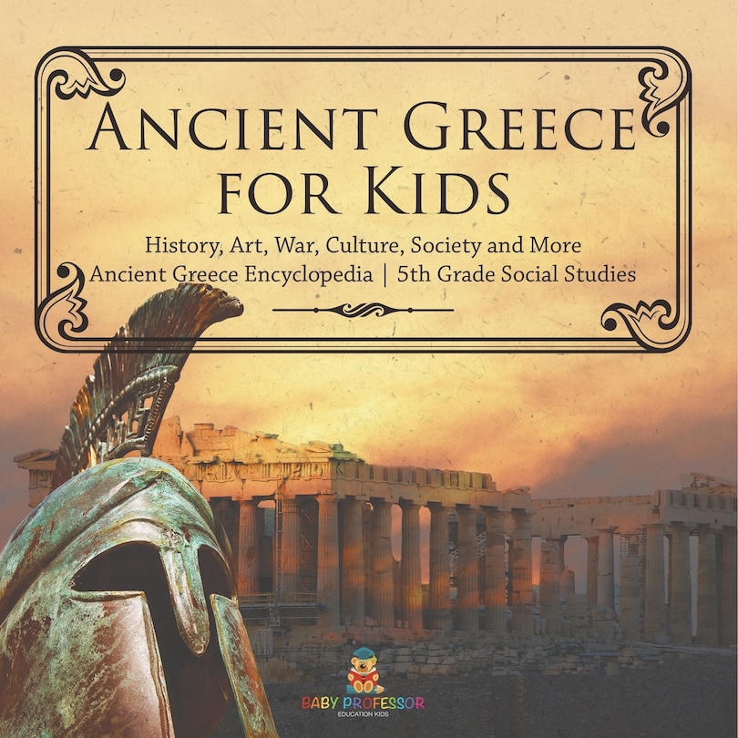 Couverture_Ancient Greece for Kids - History, Art, War, Culture, Society and More Ancient Greece Encyclopedia 5th Grade Social Studies