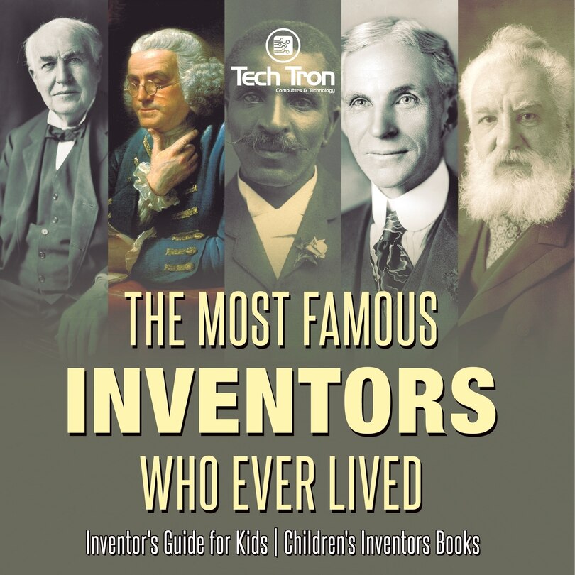 Front cover_The Most Famous Inventors Who Ever Lived Inventor's Guide for Kids Children's Inventors Books