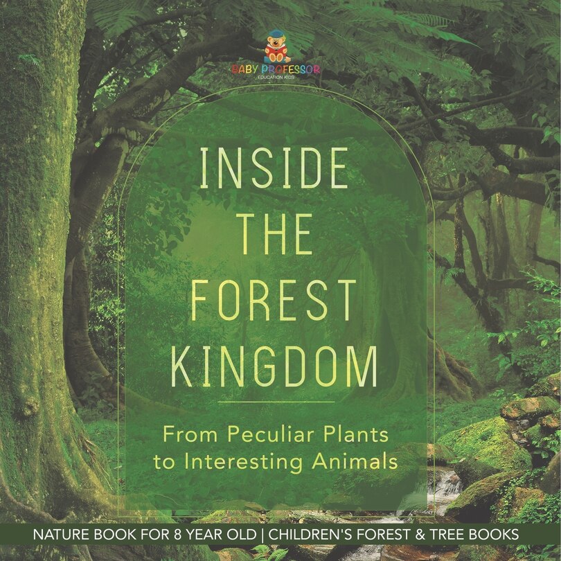 Front cover_Inside the Forest Kingdom - From Peculiar Plants to Interesting Animals - Nature Book for 8 Year Old Children's Forest & Tree Books