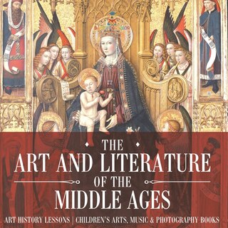 Couverture_The Art and Literature of the Middle Ages - Art History Lessons Children's Arts, Music & Photography Books