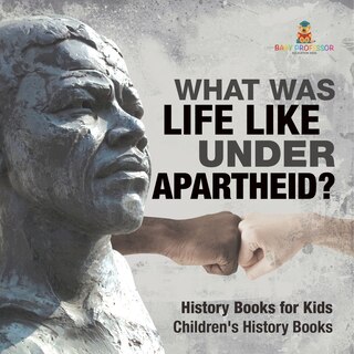 Front cover_What Was Life Like Under Apartheid? History Books for Kids Children's History Books