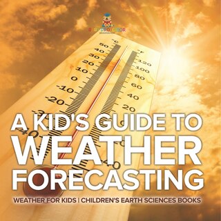 Front cover_A Kid's Guide to Weather Forecasting - Weather for Kids Children's Earth Sciences Books