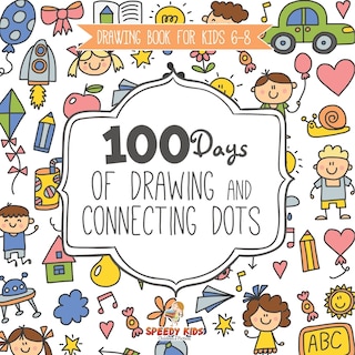 Front cover_Drawing Book for Kids 6-8. 100 Days of Drawing and Connecting Dots. The One Activity Per Day Promise for Improved Mental Acuity (All Things Not Living Edition)