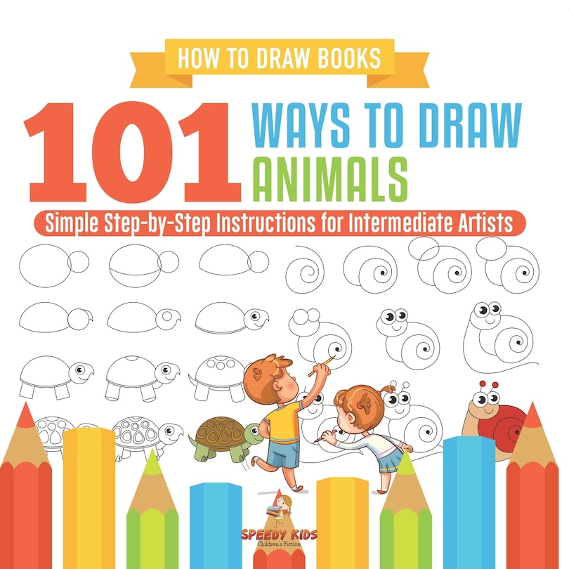 Front cover_How to Draw Books. 101 Ways to Draw Animals. Simple Step-by-Step Instructions for Intermediate Artists. Focus on Lines, Shapes and Forms to Improve Fine Motor Control