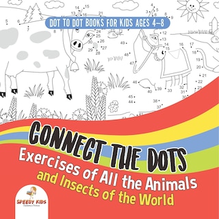 Couverture_Dot To Dot Books For Kids Ages 4-8. Connect the Dots Exercises of All the Animals and Insects of the World. Dot Activity Book for Boys and Girls.