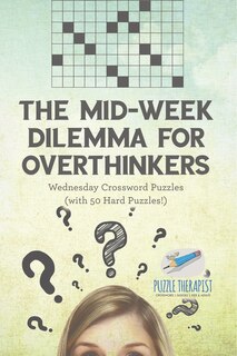 Front cover_The Mid-Week Dilemma for Overthinkers Wednesday Crossword Puzzles (with 50 Hard Puzzles!)