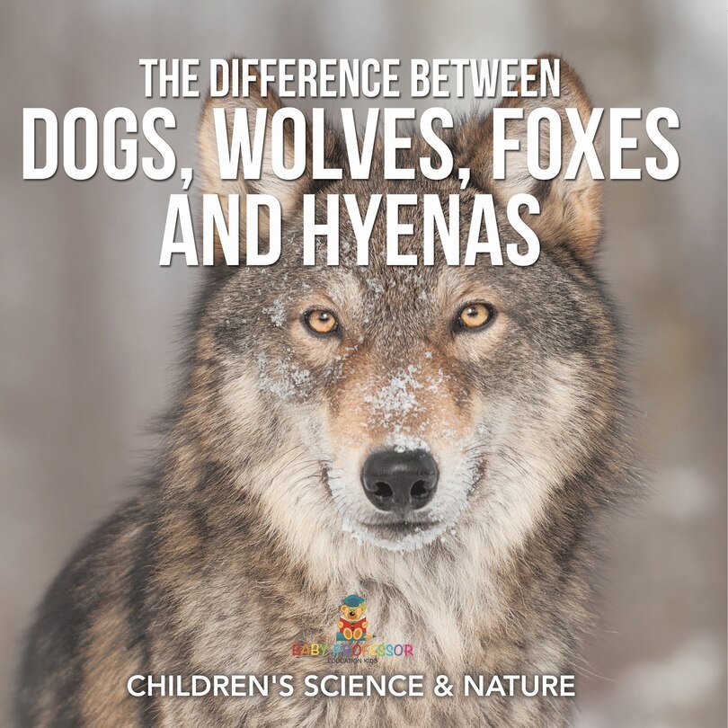 Front cover_The Difference Between Dogs, Wolves, Foxes and Hyenas Children's Science & Nature