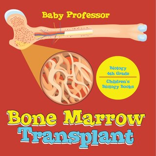 Front cover_The Bone Marrow Transplant - Biology 4th Grade Children's Biology Books