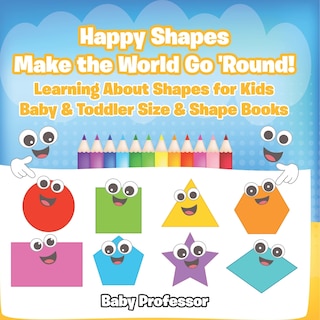Couverture_Happy Shapes Make the World Go 'Round! Learning About Shapes for Kids - Baby & Toddler Size & Shape Books