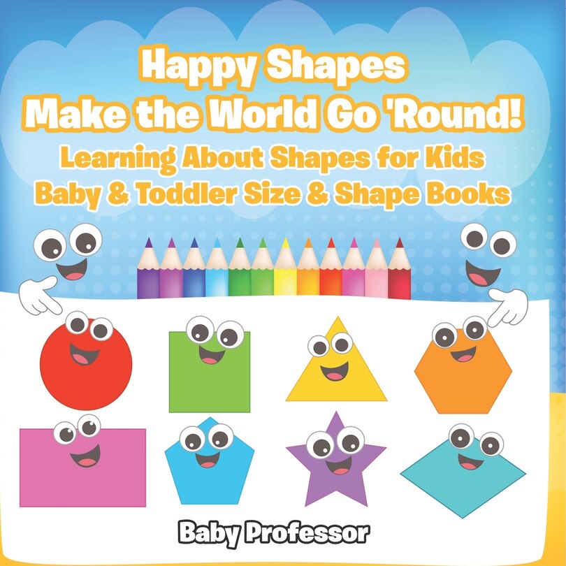 Couverture_Happy Shapes Make the World Go 'Round! Learning About Shapes for Kids - Baby & Toddler Size & Shape Books