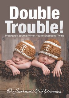 Front cover_Double Trouble! Pregnancy Journal When You're Expecting Twins