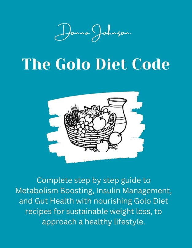 The Golo Diet Code: Complete step by step guide to Metabolism Boosting, Insulin Management, and Gut Health with nourishing Golo Diet recipes for sustainable weight loss, to approach a healthy lifestyle.