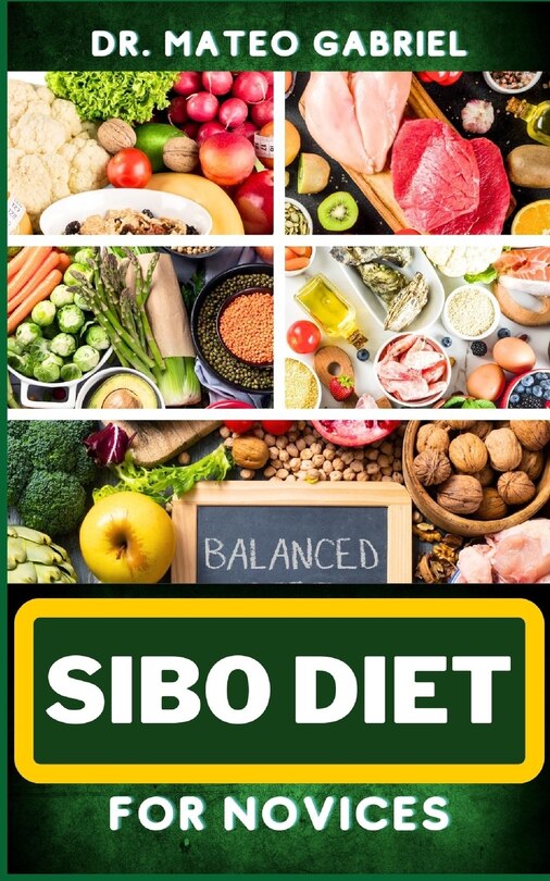 Sibo Diet for Novices: Enriched Recipes, Foods, Meal Plan & Procedures That Focuses On Boosting Intestinal Health, Weight Management And More