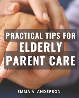 Front cover_Practical Tips for Elderly Parent Care