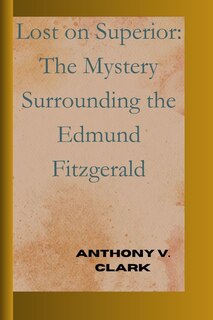 Lost on Superior: The Mystery Surrounding the Edmund Fitzgerald