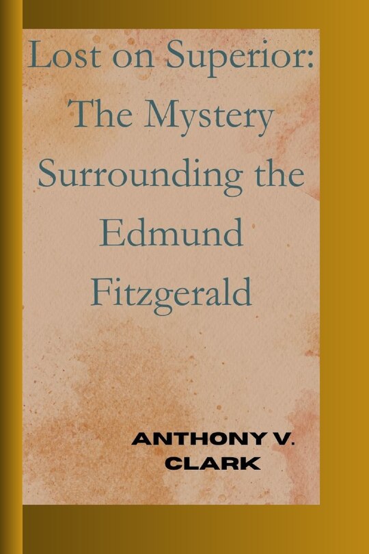 Lost on Superior: The Mystery Surrounding the Edmund Fitzgerald