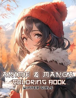 Anime and Manga Coloring Book Winter Girls: Relax with colouring pages featuring beautiful portraits of lovely girl in warm and stylish winter outfits during this cold season