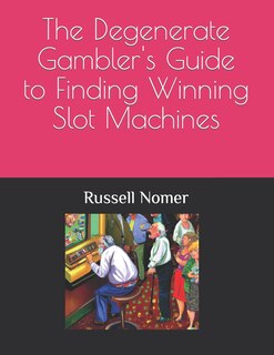 Front cover_The Degenerate Gambler's Guide to Finding Winning Slot Machines