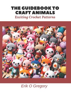 The Guidebook to Craft Animals: Exciting Crochet Patterns