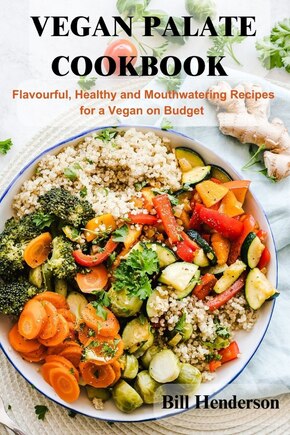 Vegan Palate Cookbook: Flavourful, Healthy and Mouthwatering Recipes for a Vegan on Budget