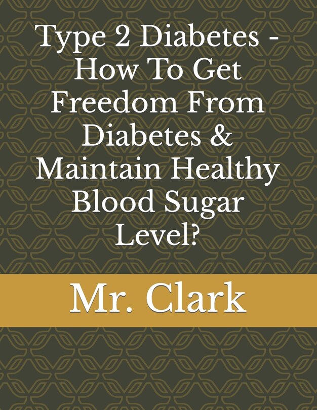 Front cover_Type 2 Diabetes - How To Get Freedom From Diabetes & Maintain Healthy Blood Sugar Level?