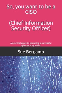 Front cover_So, you want to be a CISO (Chief Information Security Officer)