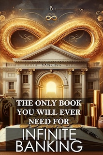 Front cover_The Only Book You Will Ever Need for Infinite Banking