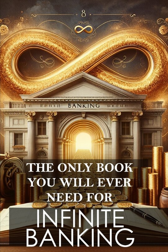 Front cover_The Only Book You Will Ever Need for Infinite Banking