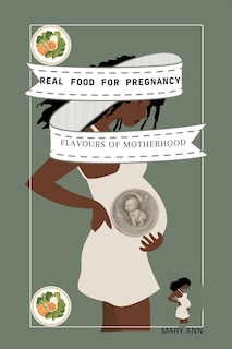 Real Food for Pregnancy: Flavors of Motherhood: Real Food Recipes for a Vibrant Pregnancy