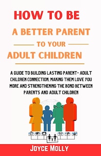 Front cover_How to be a better Parent to your Adult Children