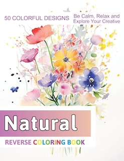 Natural Reverse Coloring Book: Stress Relief And Relaxation Reverse Coloring Pages