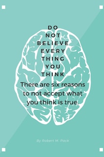 Don't Believe Everything You Think: There are six reasons to not accept what you think is true.