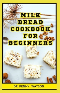 Milk Bread Cookbook for Beginners: Easy Homemade Breadmaking Recipes to Enjoy with Your Family