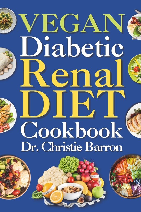 Vegan Diabetic Renal Diet Cookbook: Beginners, Newly Diagnosed, and Seniors Nutritional Plant Based Kidney Friendly Recipes Book with Meal Plan Ingredients and Instructions