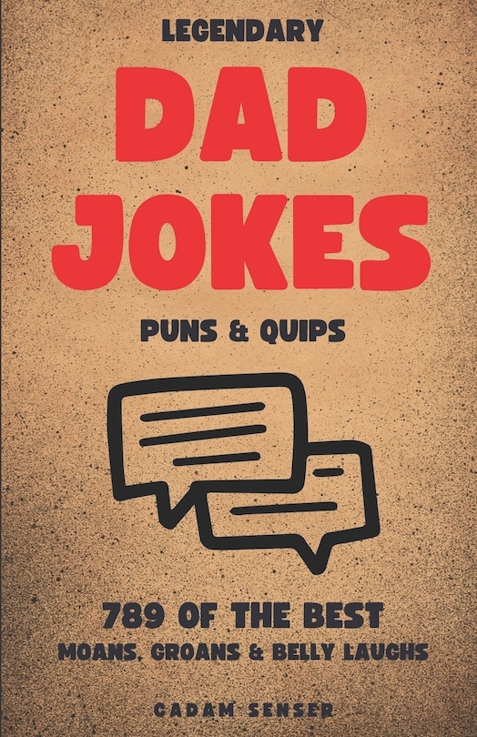 Legendary Dad Jokes, Puns & Quips: The Moan, The Groan & The Belly Laugh