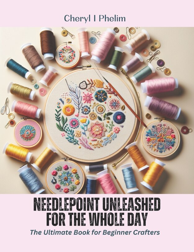 Needlepoint Unleashed for the Whole Day: The Ultimate Book for Beginner Crafters